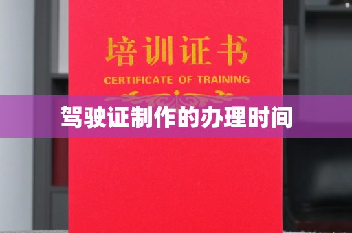 巩义驾驶证制作的办理时间
